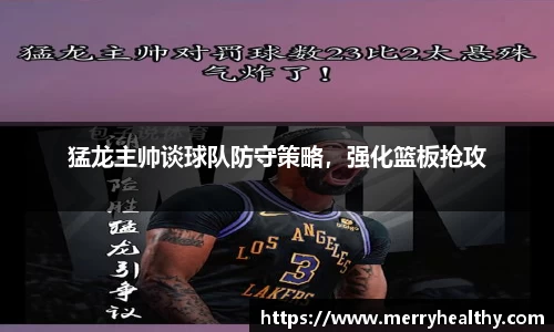 猛龙主帅谈球队防守策略，强化篮板抢攻