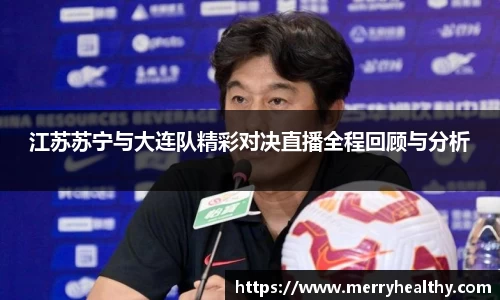 江苏苏宁与大连队精彩对决直播全程回顾与分析