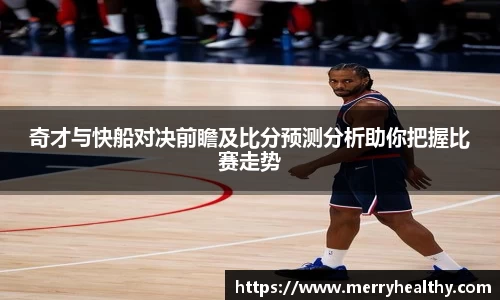 奇才与快船对决前瞻及比分预测分析助你把握比赛走势