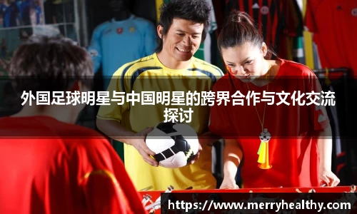 外国足球明星与中国明星的跨界合作与文化交流探讨